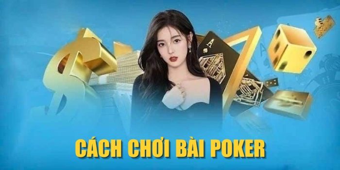 Cách Chơi Bài Poker| Bộ Bí Kíp Đánh Bài Thắng Liên Tục