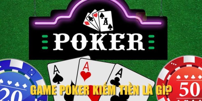 Game Poker kiếm tiền là gì?