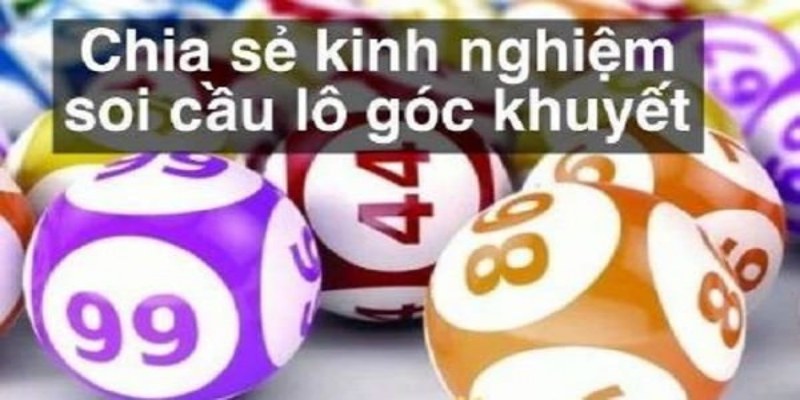 Kiến thức quan trọng cần nhớ khi soi lô khuyết góc