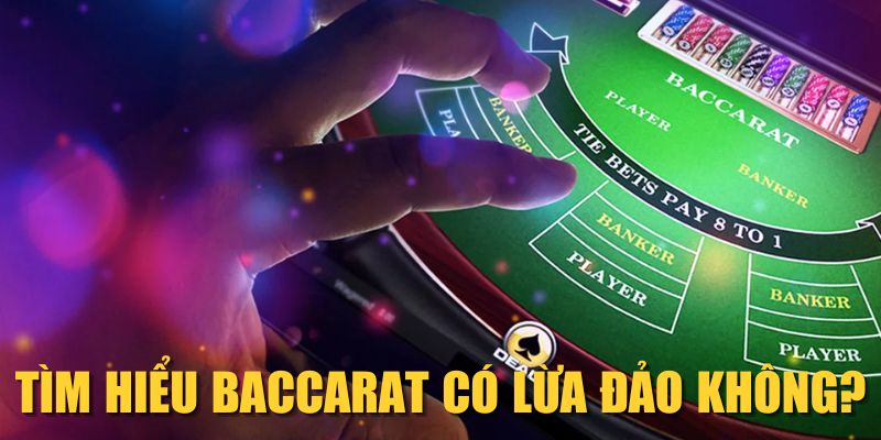 Tìm hiểu Baccarat có lừa đảo không?