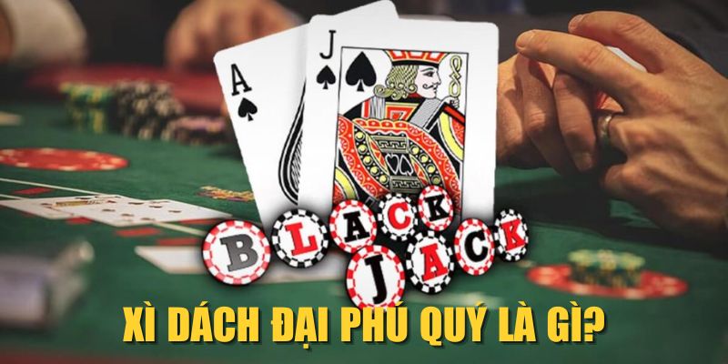 Xì Dách Đại Phú Quý là gì?